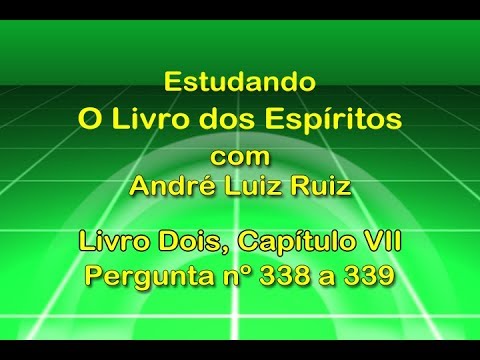 182 - Estudo O Livro dos Espíritos - Livro Dois, Capítulo VII, Pergunta nº 338 a 339