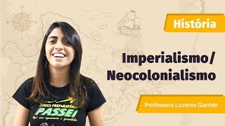Imperialismo/Neocolonialismo - Profª. Luciene Garrido - Curso Preparatório Passei