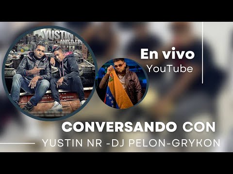 Conversando Con - YUSTIN NR - DJ PELON- GRYKON 