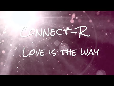 Connect-R  - Love Is The Way ( lyrics video)