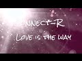Connect-R - Love Is The Way ( lyrics video ...