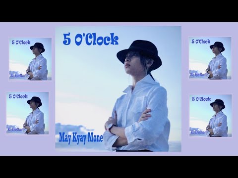 May Kyay Mone  ေမေၾကးမံု - ၅ နာရီ (5 o'clock) သီခ်င္းအသစ္ကေလး တင္ပါျပီ