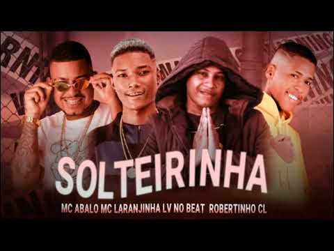 MC ABALO , ROBERTINHO CL , LV NO BEAT FEAT. MC LARANJINHA -SOLTEIRINHA - MUSICA NOVA