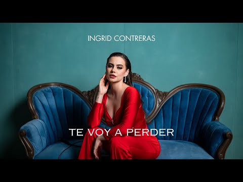 Ingrid Contreras  - Te Voy A Perder (Video Musical Oficial)