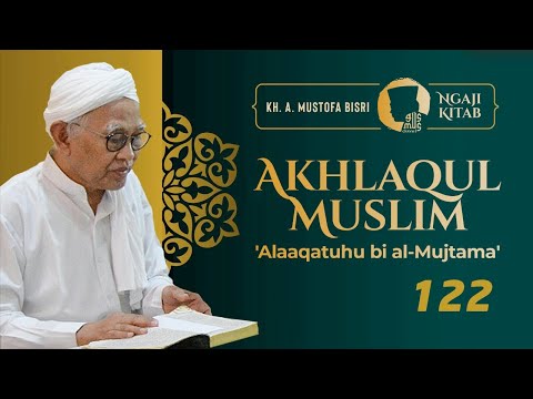 122 Akhlaq al-Muslim 'Alaaqatuhu bi al-Mujtama' - KH. A. Mustofa Bisri