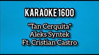 Tan Cerquita | Aleks Syntek Ft. Cristian Castro | Karaoke