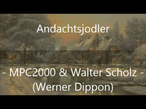 ANDACHTSJODLER - MPC2000 & Walter Scholz - (Werner Dippon)