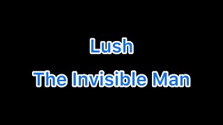 Lush - The Invisible Man