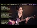 MUSIK TERPOPULER ️ BUAT KERJA PAGI Full Album Slow Rock Pop Mellow Terbaru 2026