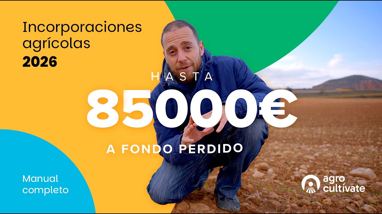 Incorporaciones agrícolas 2026 - Hasta 85000€ a fondo perdido
