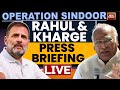 LIVE Rahul Gandhi And Mallikarjun Kharge Press Briefing On Operation Sindoor Congress LIVE