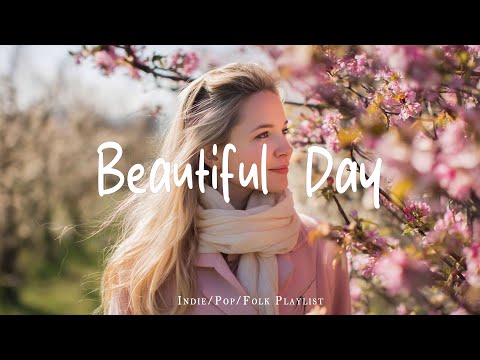 Beautiful Day 🎶 A Playlist for a warm start of new day | An Indie/Pop/Folk/Acoustic Playlist
