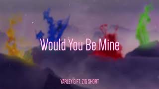 Would You Be Mine (ft. Zig Short)