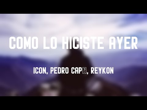 Como lo Hiciste Ayer - ICON, Pedro Capó, Reykon [Letra] 🐡