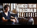 FRANCESCO TRISTANO | FRESCOBALDI DIALOGUES
