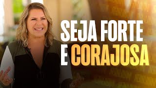 Seja forte e corajosa | Dirce Carvalho