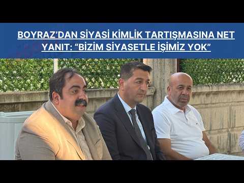 Boyraz’dan Siyasi Kimlik Tartışmasına Net Yanıt “Bizim Siyasetle İşimiz Yok”