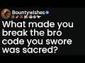 What Made You Break The Bro Code You Swore Was Sacred