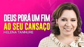 Helena Tannure - DEUS FARÁ O SEU CANSAÇO ACABAR