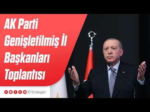 AK Parti Genişletilmiş İl Başkanları Toplantısı
