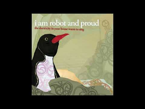 I Am Robot And Proud - The Electricity in Your House Wants to Sing (2006)