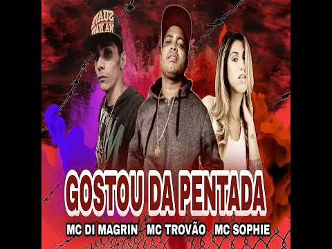 Gostou Da Pentada - MC Di Magrin - MC Trovão - Mc Sophie