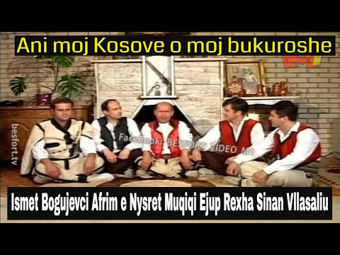 Ani moj Kosove o moj bukuroshe - Ismet Bogujevci, Afrim & Nysret Muqiqi, Sinan Vllasaliu, Ejup Rexha