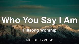 Hillsong Worship - Who You Say I Am (Lyrics)
