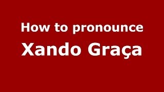 How to pronounce Xando Graça
