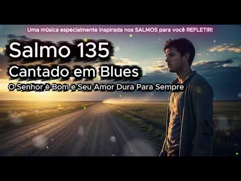 SALMOS PARA REFLETIR: Salmo 135 em Blues | O Senhor é Bom e Seu Amor Dura Para Sempre