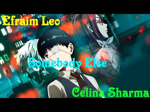 「Somebody else」 Efraim Leo ft. Celina Sharma (AMV)