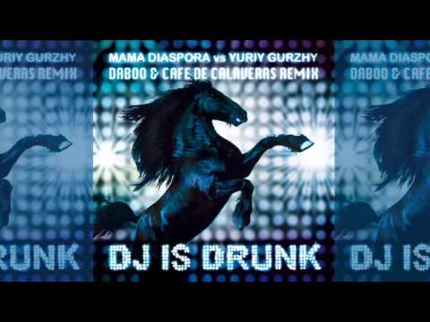 Mama Diaspora vs Yuriy Gurzhy - DJ is Drunk (Daboo & Cafe de Calaveras Remix)