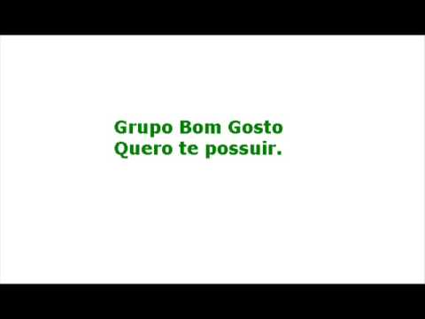Quero Te Possuir - Grupo Bom Gosto