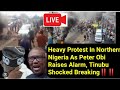 Heavy Protest In North After Peter Obi Raises Alarm, Tinubu, Akpabio Shocked, Breaking News