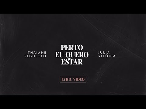 Thaiane Seghetto e Julia Vitoria - Perto Eu Quero Estar (Lyric Video)