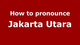 How to pronounce Jakarta Utara