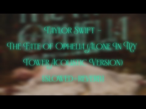 Taylor Swift -The Fate of Ophelia (Alone In My Tower Acoustic Version) {slowed+reverb}