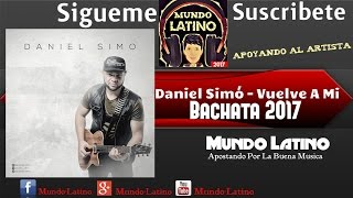 Daniel Simó -  Vuelve A Mi  (Bachata 2017)