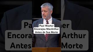 Paul Washer Encorajou John MacArthur Antes de Sua Morte