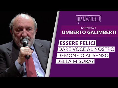 Essere felici: dare voce al nostro demone o al senso della misura? - Umberto Galimberti