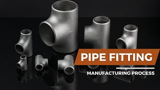 Pipe Fittings Manufacturing Process