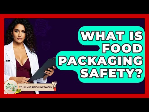 What Is Food Packaging Safety? - Your Nutrition Network