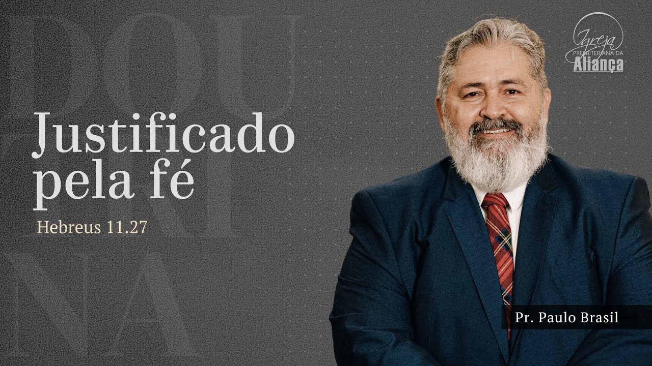 Doutrina - Justificado pela fé | Hebreus 11.27 | Pr. Paulo Brasil