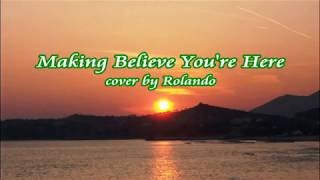 Making Believe You&#39;re Here -with Lyrics