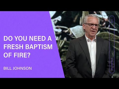 Baptism of Fire - Bill Johnson (Full Sermon) | Bethel Church