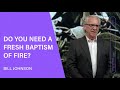 Baptism of Fire - Bill Johnson (Full Sermon) | Bethel Church