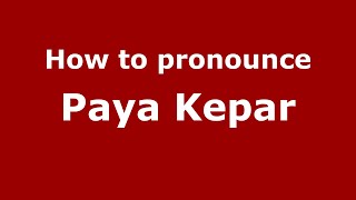 How to pronounce Paya Kepar