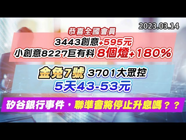 20230314《股市最錢線》#高閔漳 恭喜全國會員，3443創意+595元，小創意8227巨有科，8個燈+180%；金兔7號，3701大眾控，5天43-53元”“矽谷銀行事件，聯準會將停止升息嗎？？