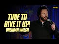 Time To Give It Up! - Brendan Walsh
