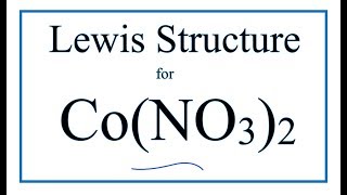 How to Draw the Lewis Dot Structure for Co(NO3)2 : Cobalt (II) nitrate